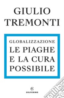 Globalizzazione. Le piaghe e la cura possibile libro di Tremonti Giulio