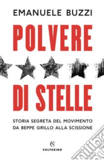 Polvere di stelle. Storia segreta del movimento da Beppe Grillo alla scissione libro di Buzzi Emanuele