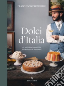 Dolci d'Italia. La storia della pasticceria dal Medioevo al Novecento. Ediz. illustrata libro di Pruneddu Francesco