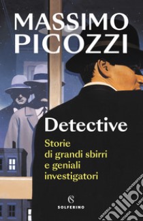 Detective. Storie di grandi sbirri e geniali investigatori libro di Picozzi Massimo