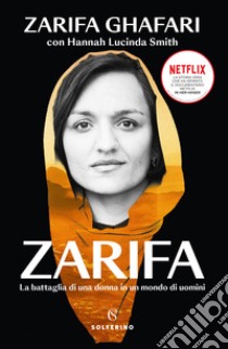 Zarifa. La battaglia di una donna in un mondo di uomini libro di Ghafari Zarifa; Smith Hannah Lucinda