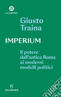 Imperium. Il potere dell'antica Roma ai moderni modelli politici libro di Traina Giusto