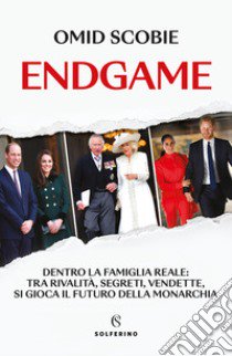 Endgame. Dentro la famiglia reale: tra rivalità, segreti, vendette, si gioca il futuro della monarchia libro di Scobie Omid