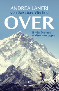 Over. Il mio Everest e altre montagne libro di Lanfri Andrea; Vitellino Salvatore