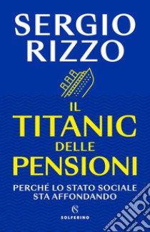 Il Titanic delle pensioni. Perché lo stato sociale sta affondando libro di Rizzo Sergio