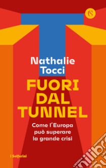 Fuori dal tunnel. Come l'Europa può superare la grande crisi libro di Tocci Nathalie