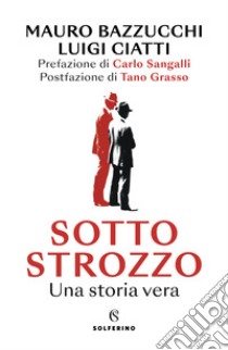 Sotto strozzo. Una storia vera libro di Bazzucchi Mauro Luigi; Ciatti Luigi