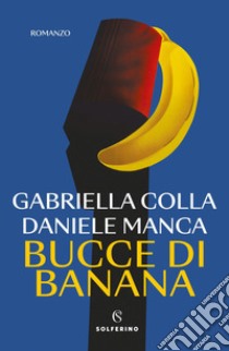 Bucce di banana libro di Colla Gabriella; Manca Daniele