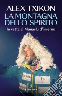 La montagna dello spirito. In vetta al Manaslu d'inverno libro di Txikon Alex