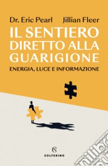 Il sentiero diretto alla guarigione. Energia, luce e informazione libro di Pearl Eric; Fleer Jillian