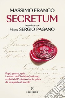 Secretum. Papi, guerre, spie: i misteri dell'Archivio Vaticano svelati dal prefetto che lo guida da un quarto di secolo libro di Franco Massimo; Pagano Sergio