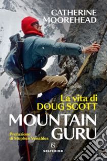 Mountain guru. La vita di Doug Scott libro di Moorehead Catherine