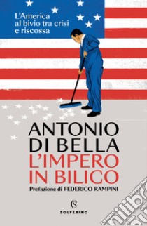 L'impero in bilico. L'America al bivio tra crisi e riscossa libro di Di Bella Antonio