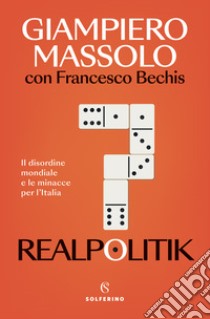 Realpolitik. Il disordine mondiale e le minacce per l'Italia libro di Massolo Giampiero; Bechis Francesco