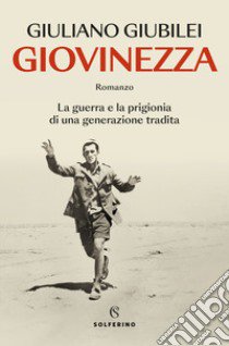 Giovinezza. La guerra e la prigionia di una generazione tradita libro di Giubilei Giuliano