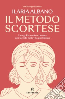 Il metodo scortese. Una guida controcorrente per farcela nella vita quotidiana libro di Albano Ilaria