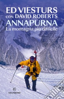 Annapurna. La montagna più difficile libro di Viesturs Ed; Roberts David