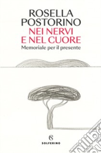 Nei nervi e nel cuore. Memoriale per il presente libro di Postorino Rosella