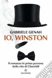 Io, Winston. Il romanzo in prima persona della vita di Churchill libro di Genah Gabriele