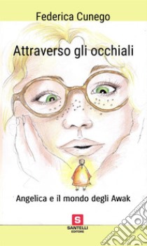 Attraverso gli occhiali. Angelica e il mondo degli Awak libro di Cunego Federica