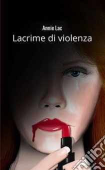 Lacrime di violenza libro di Lac Annie