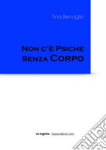 Non c'è psiche senza corpo libro di Benaglio Tina