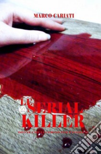 Le serial killer. Donne che uccidono per passione libro di Cariati Marco