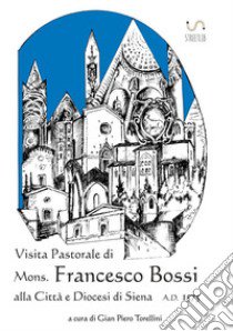 Visita pastorale di mons. Francesco Bossi alla città e diocesi di Siena libro di Torellini G. P. (cur.)