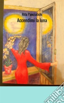 Accendimi la luna libro di Panciatichi Rita