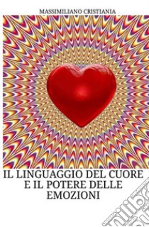 Il linguaggio del cuore e il potere delle emozioni libro di Cristiania Massimiliano