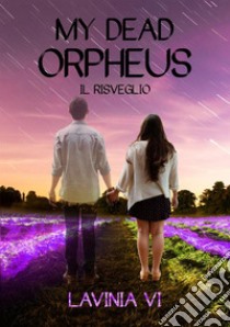 Il risveglio. My dead Orpheus libro di Lavinia Vi