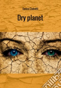 Dry planet. Ediz. italiana libro di Ciabatti Enrico