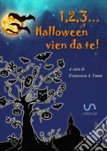 1, 2, 3... Halloween vien da te! libro di Vanni F. A. (cur.)