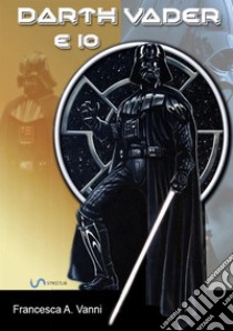 Darth Vader e io libro di Vanni Francesca A.