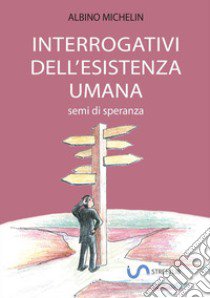 Interrogativi dell'esistenza umana. Semi di speranza libro di Michelin Albino