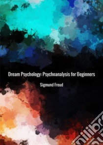 Dream psychology. Psychoanalysis for beginners libro di Freud Sigmund