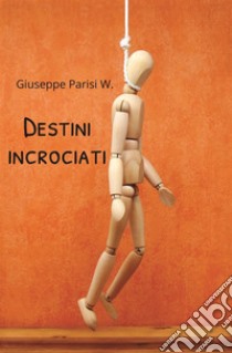 Destini incrociati libro di Parisi Giuseppe W.