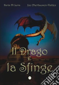 Il drago e la sfinge libro di Di Leva Ilaria; Oberhausen-Valdez Joe