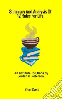 Summary and analysis of 12 rules for life. An antidote to chaos by Jordan B. Peterson libro