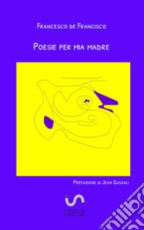 Poesie per mia madre libro di De Francisco Francesco