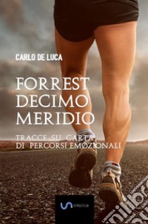 Forrest Decimo Meridio. Tracce su carta di percorsi emozionali libro di De Luca Carlo