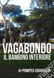 Il vagabondo. Il bambino interiore libro di Graniglia Pompeo