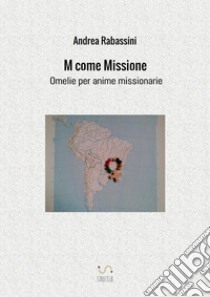 M come missione. Omelie per anime missionarie libro di Rabassini Andrea