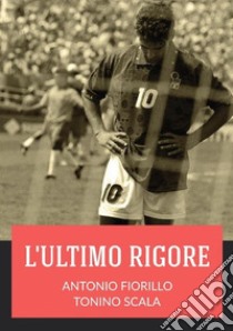 L'ultimo rigore libro di Fiorillo Antonio; Scala Tonino