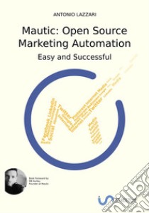 Mautic: Open source marketing automation. Easy and successful libro di Lazzari Antonio