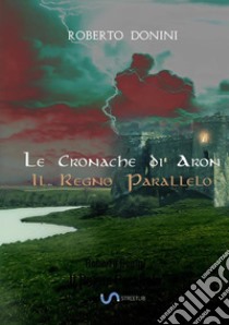 Il regno parallelo. Le cronache di Aron libro di Donini Roberto