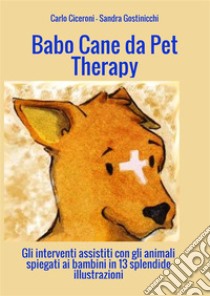 Babo. Cane da pet therapy. Gli interventi assistiti con gli animali spiegati ai bambini in 13 splendide illustrazioni libro di Carlo Ciceroni; Sandra Gostinicchi