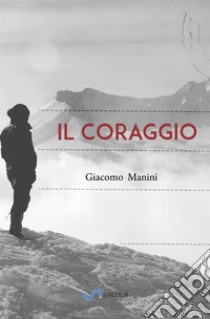 Il coraggio libro di Manini Giacomo