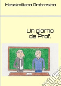 Un giorno da prof. libro di Ambrosino Massimiliano