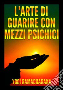 L'arte di guarire con mezzi psichici libro di Ramacharaka (yogi)